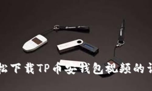 如何轻松下载TP币安钱包视频的详细指南
