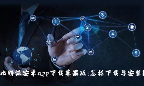 比特派安卓app下载苹果版：怎样下载与安装？