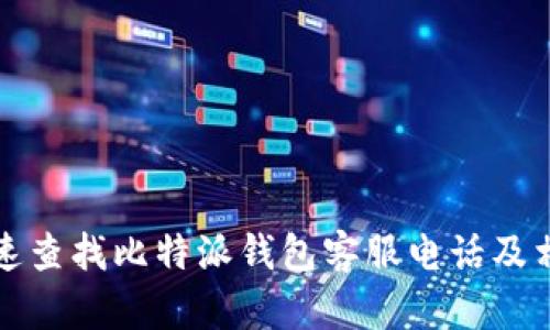 如何快速查找比特派钱包客服电话及相关信息