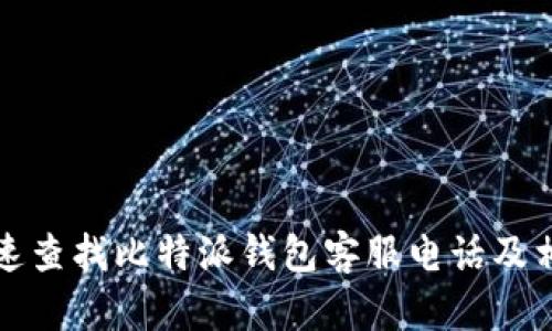 如何快速查找比特派钱包客服电话及相关信息