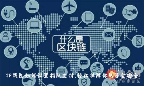 TP钱包如何设置指纹支付，轻松保障你的资金安全