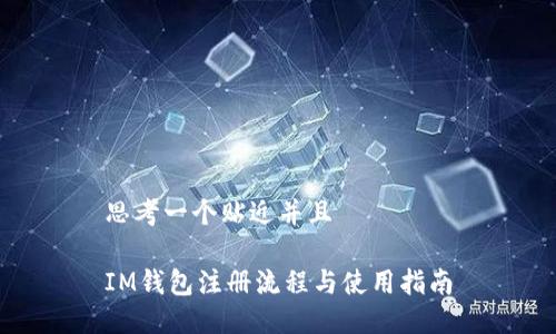 思考一个贴近并且

IM钱包注册流程与使用指南