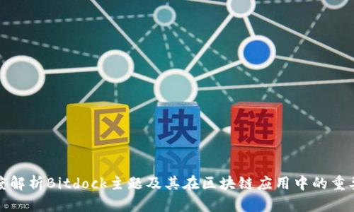 深度解析Bitdock主题及其在区块链应用中的重要性