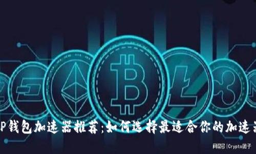 TP钱包加速器推荐：如何选择最适合你的加速器