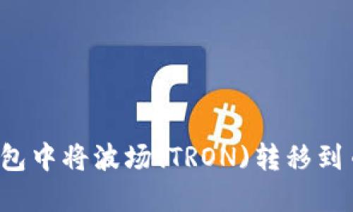 如何在TP钱包中将波场(TRON)转移到币安交易所？