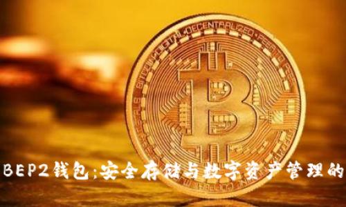 全面解析BEP2钱包：安全存储与数字资产管理的最佳选择