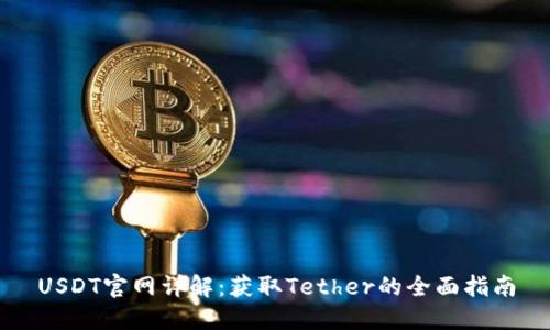 USDT官网详解：获取Tether的全面指南