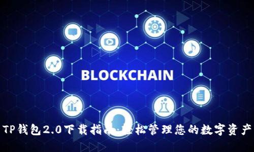 TP钱包2.0下载指南：轻松管理您的数字资产