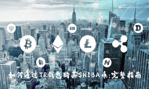 如何通过TP钱包购买SHIBA币：完整指南