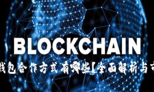 区块链钱包合作方式有哪些？全面解析与市场趋势