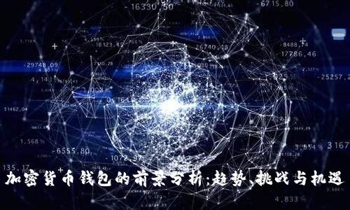 加密货币钱包的前景分析：趋势、挑战与机遇
