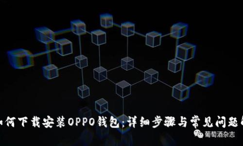 : 如何下载安装OPPO钱包：详细步骤与常见问题解答