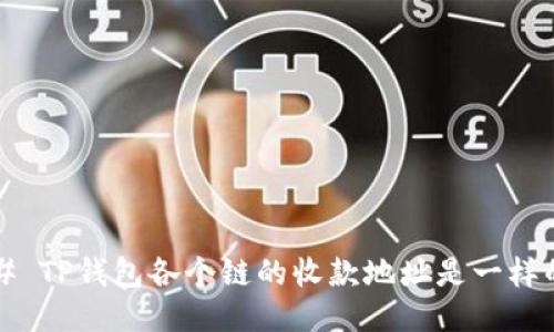 ### TP钱包各个链的收款地址是一样的吗？