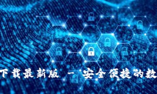数字币APP官方下载最新版 - 安全便捷的数字资产管理工具