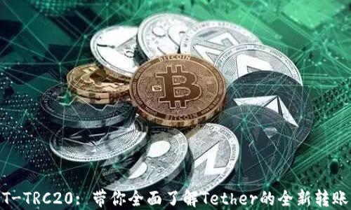 
USDT-TRC20: 带你全面了解Tether的全新转账方式