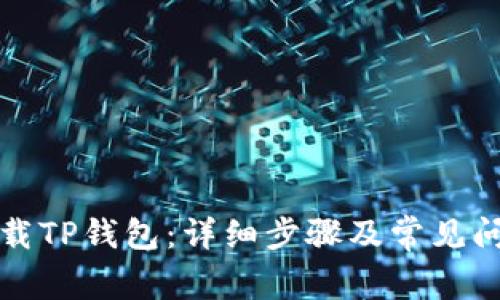 如何下载TP钱包：详细步骤及常见问题解答