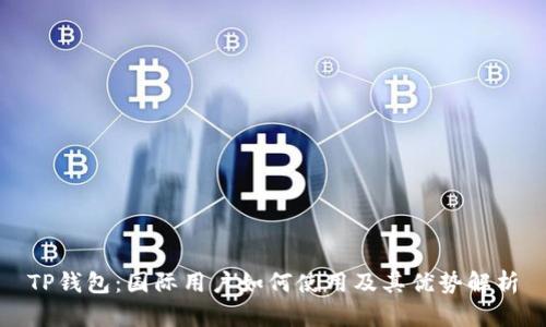 TP钱包：国际用户如何使用及其优势解析