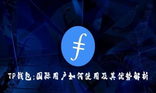 TP钱包：国际用户如何使用及其优势解析