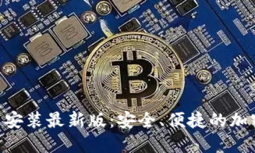 比特派APP下载安装最新版：安全、便捷的加密货币管理工具
