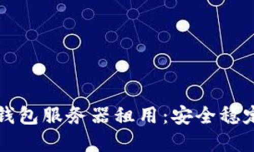 区块链钱包服务器租用：安全稳定的选择