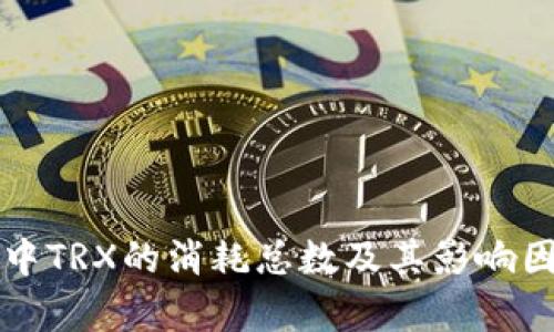 TP钱包中TRX的消耗总数及其影响因素解析