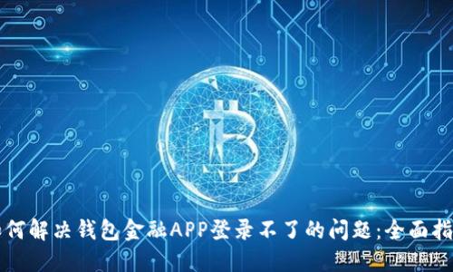 如何解决钱包金融APP登录不了的问题：全面指南