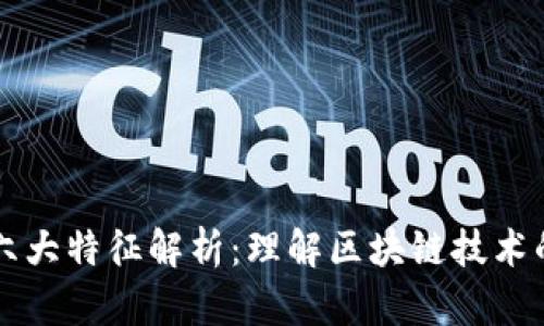 区块链的六大特征解析：理解区块链技术的核心要素