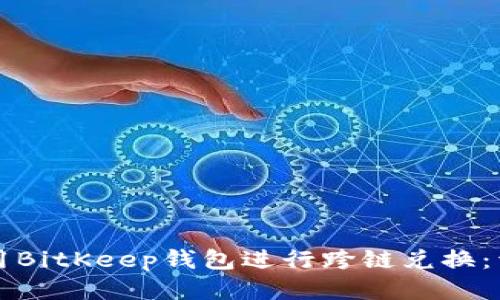 如何使用BitKeep钱包进行跨链兑换：详尽指南