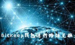 如何使用BitKeep钱包进行跨