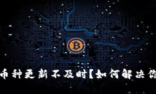 TP钱包币种更新不及时？如何解决你的困扰