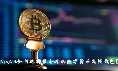 biasit如何选择最合适的数字货币离线钱包？