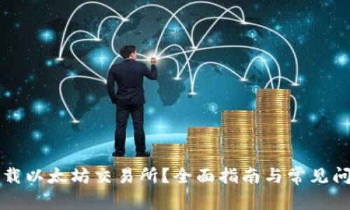 怎么下载以太坊交易所？全面指南与常见问题解答