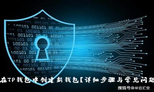 如何在TP钱包中创建新钱包？详细步骤与常见问题解答