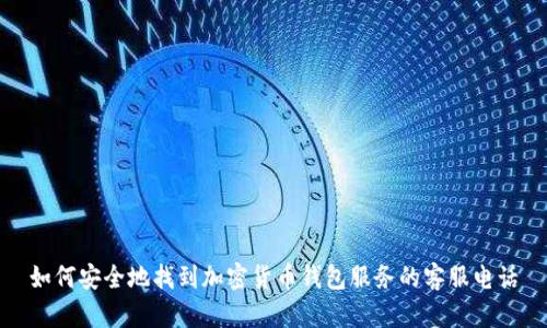 如何安全地找到加密货币钱包服务的客服电话
