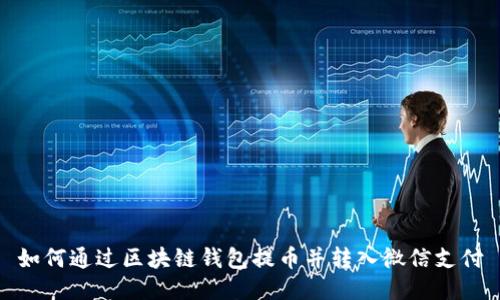 如何通过区块链钱包提币并转入微信支付