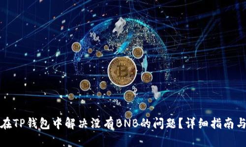 如何在TP钱包中解决没有BNB的问题？详细指南与解答