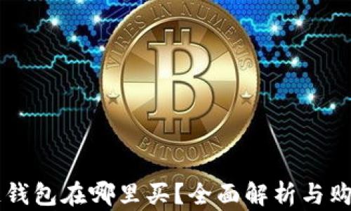 
区块链钱包在哪里买？全面解析与购买指南