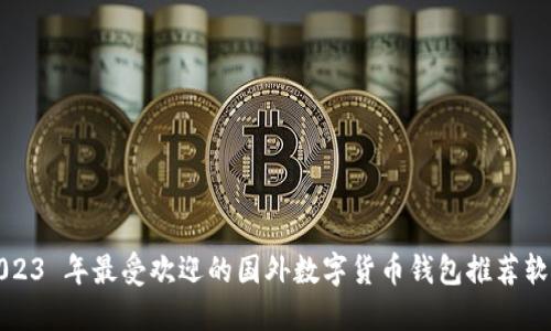 2023 年最受欢迎的国外数字货币钱包推荐软件