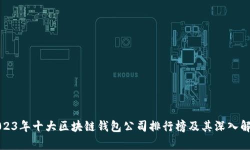 2023年十大区块链钱包公司排行榜及其深入解析