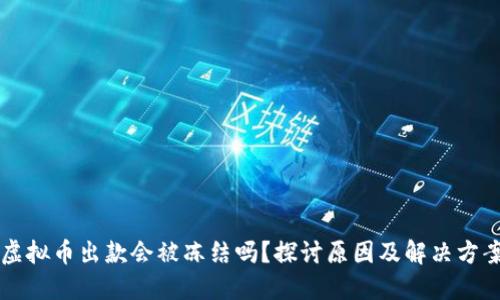 虚拟币出款会被冻结吗？探讨原因及解决方案