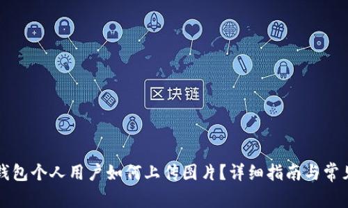 ### tp钱包个人用户如何上传图片？详细指南与常见问题解答