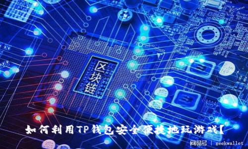 如何利用TP钱包安全便捷地玩游戏？