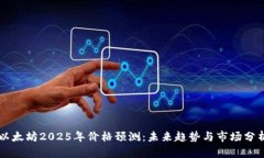 以太坊2025年价格预测：未