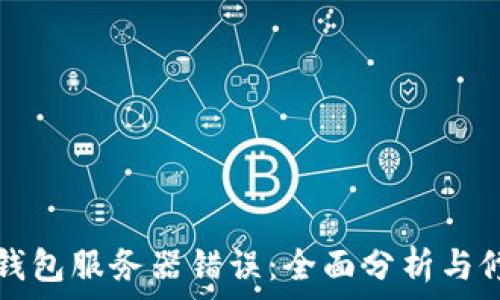   
解决TP钱包服务器错误：全面分析与修复指南