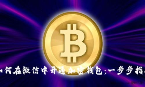 如何在微信中开通加密钱包：一步步指南