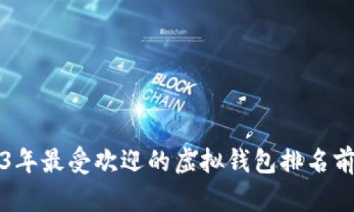 2023年最受欢迎的虚拟钱包排名前十名