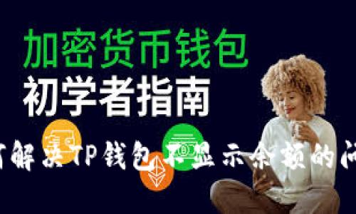 如何解决TP钱包不显示余额的问题？