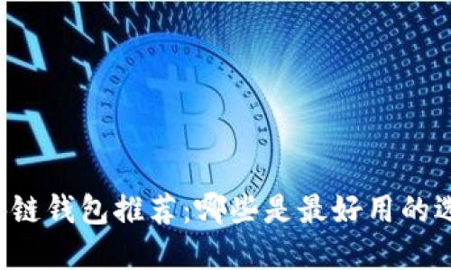区块链钱包推荐：哪些是最好用的选择？