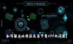 如何解决比特派无法下载