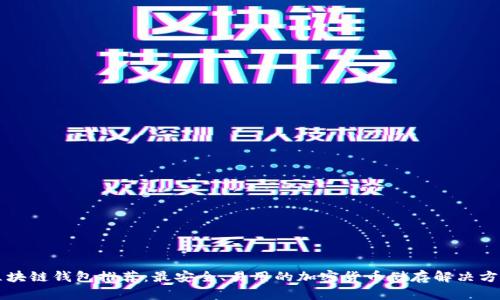 区块链钱包推荐：最安全、易用的加密货币储存解决方案